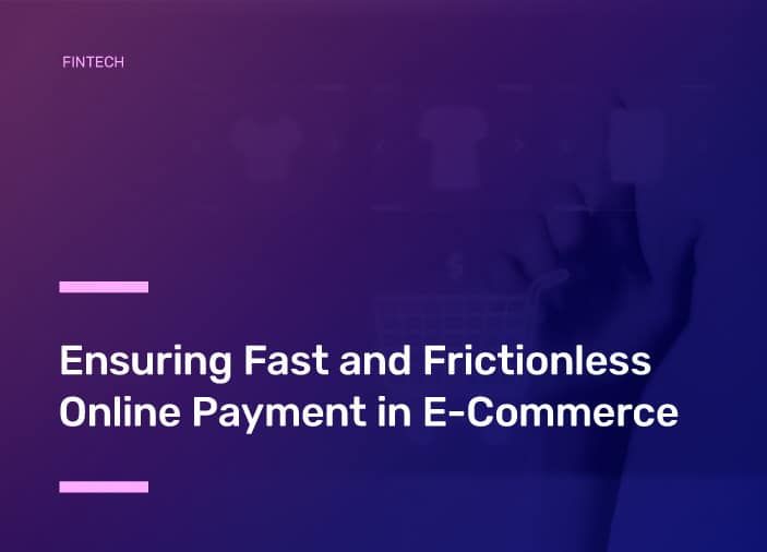 Ensuring Fast and Frictionless Online Payment in E-Commerce