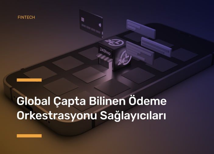 Global Çapta Bilinen Ödeme Orkestrasyonu Sağlayıcıları
