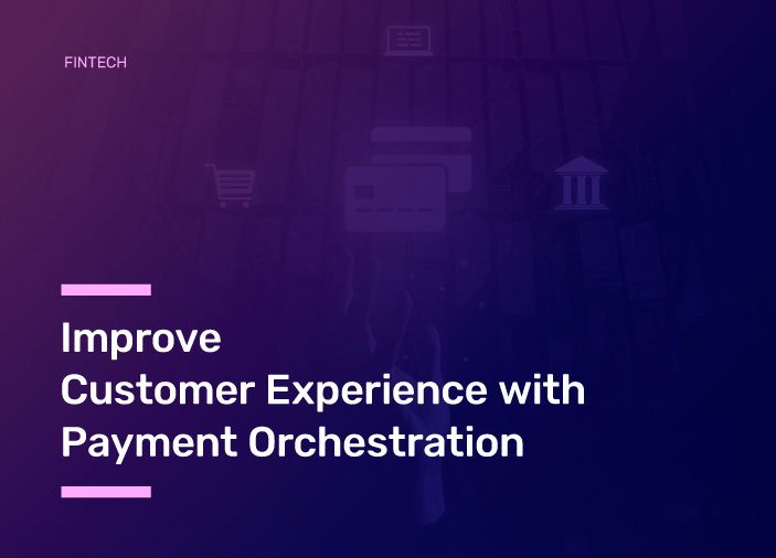 Improve Customer Experience with Payment Orchestration