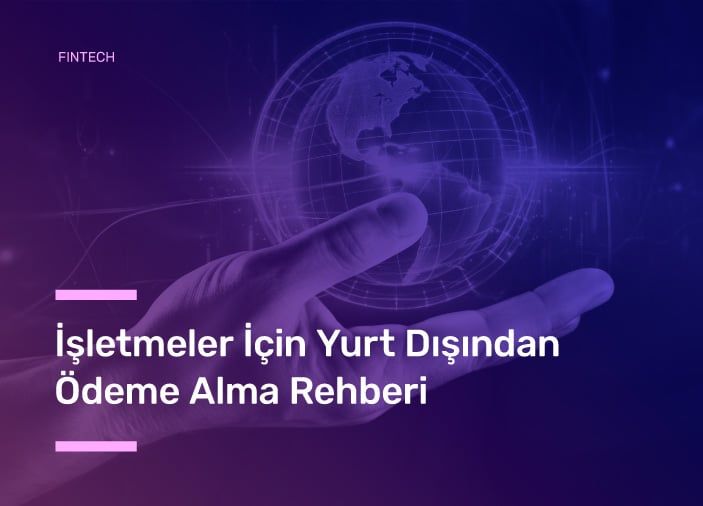 İşletmeler İçin Yurt Dışından Ödeme Alma Rehberi