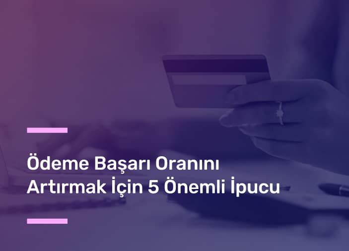 Ödeme Başarı Oranını Artırmak İçin 5 Önemli İpucu