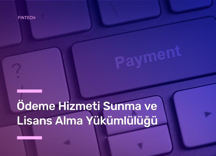 Ödeme Hizmeti Sunma ve Lisans Alma Yükümlülüğü