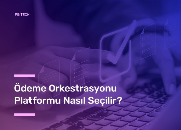 Ödeme Orkestrasyonu Platformu Nasıl Seçilir?