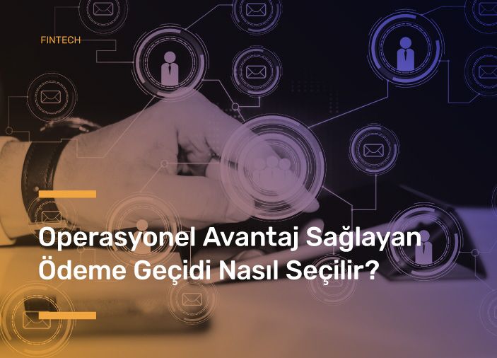 Operasyonel Avantaj Sağlayan Ödeme Geçidi Nasıl Seçilir?