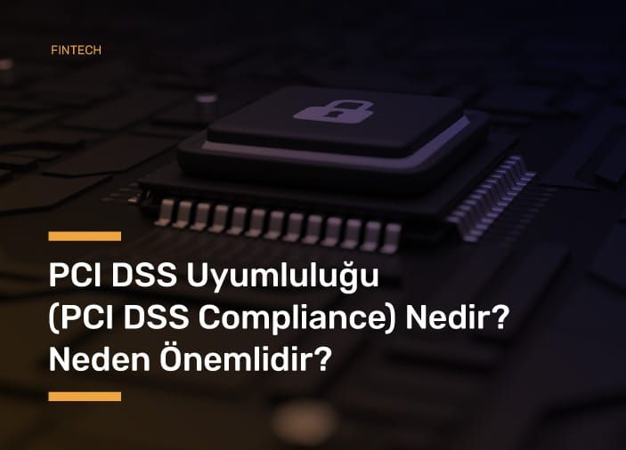 PCI DSS Uyumluluğu (PCI DSS Compliance) Nedir? Neden Önemlidir?