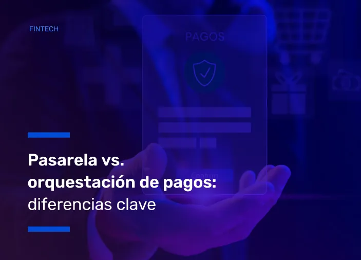 Pasarela de pago vs. orquestación de pagos: diferencias clave
