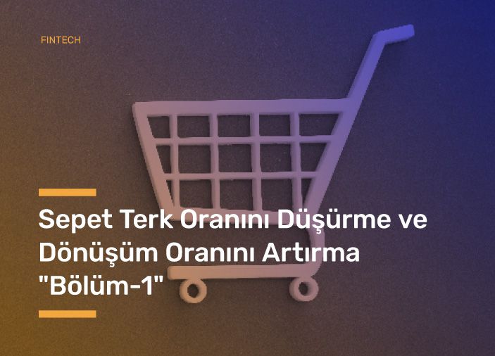 Sepet Terk Oranını Düşürme & Dönüşüm Oranını Artırma | Bölüm 1