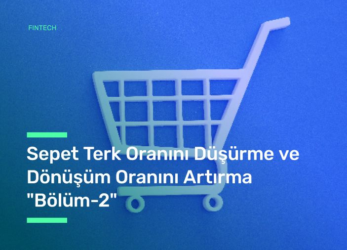 Sepet Terk Oranını Düşürme & Dönüşüm Oranını Artırma | Bölüm 2