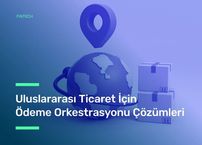 Uluslararası Ticaret İçin Ödeme Orkestrasyonu Çözümleri