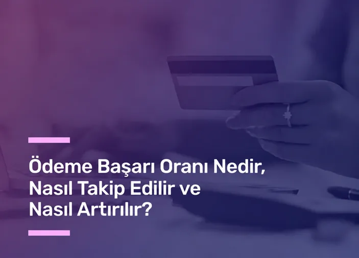 Ödeme Başarı Oranı Nedir, Nasıl Takip Edilir ve Nasıl Artırılır?