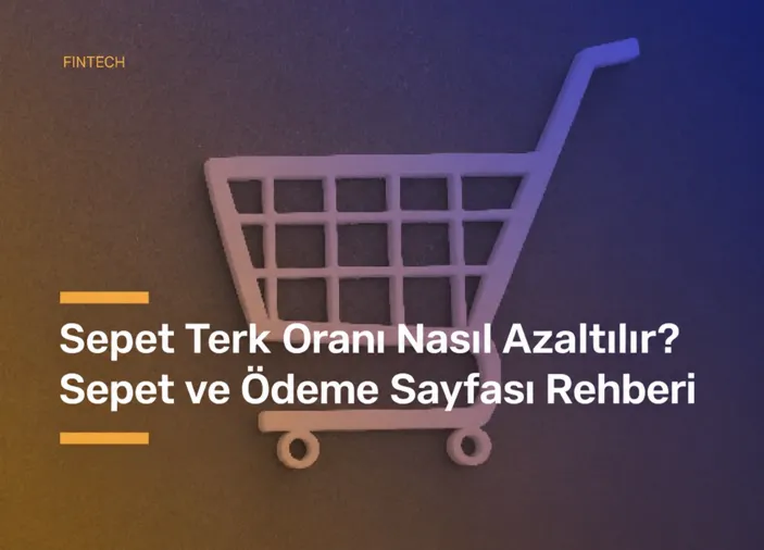 Sepet Terk Oranı Nasıl Azaltılır? Sepet ve Ödeme Sayfası Rehberi