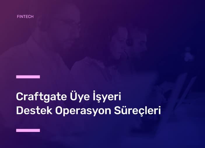 Craftgate Üye İşyeri Destek Operasyon Süreçleri